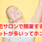 自宅サロンで開業するとメリットが多いってホント?3つのメリットを紹介!