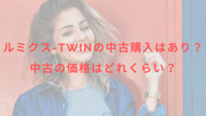 ルミクス-TWINの中古購入はあり？中古の価格はどれくらい？
