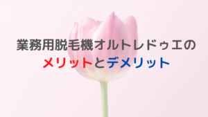 業務用脱毛機オルトレドゥエのメリットとデメリットについて教えて！