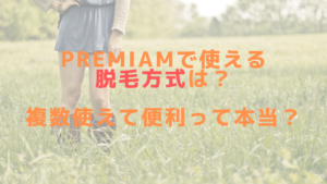 Premiamで使える脱毛方式は？複数使えて便利って本当？