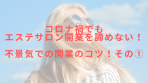 コロナ禍でもエステサロン開業を諦めない！不景気での開業のコツ！その①