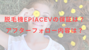 脱毛機epiAceVの保証は？アフターフォロー内容は？？