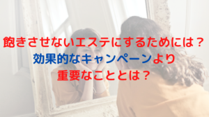 飽きさせないエステにするためには？効果的なキャンペーンより重要なこととは？
