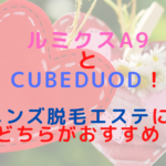 ルミクスA9とCubeDuo！メンズ脱毛エステにはどちらがおすすめ？