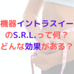 業務用痩身機器イントラスイーパーのS.R.L.って何？どんな効果があるの？