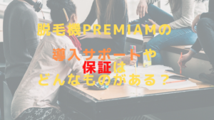脱毛機Premiamの導入サポートや保証はどんなものがある？
