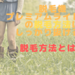 プレミアムライトプロの脱毛方法はしっかり抜ける？脱毛方法とは！