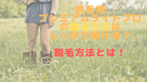 プレミアムライトプロの脱毛方法はしっかり抜ける？脱毛方法とは！