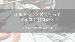 オルトレウノの会社ってどんな会社なの？レディチアが紹介します！