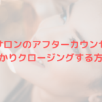 エステサロンのアフターカウンセリングでしっかりクロージングする方法は？