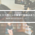 エステサロンの集客で動画はあり？動画集客の注意点を解説します！