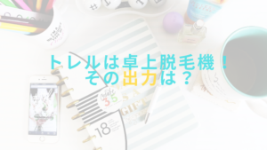 トレルは卓上脱毛機！その出力は？