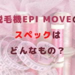 脱毛機epi Moveのスペックはどんなもの？