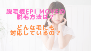 脱毛機epi Moveの脱毛方法は？どんな毛にも対応しているの？