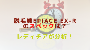 脱毛機epiAce EX-Rのスペックは？レディチアが分析！
