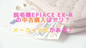 脱毛機epiAce EX-Rの中古購入はアリ？メーカー公式がある？