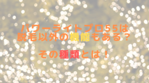 パワーライトプロ55は脱毛以外の機能もある？その種類とは！