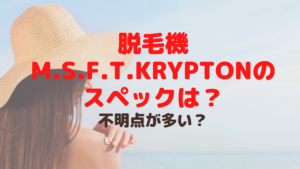 脱毛機M.S.F.T.Kryptonのスペックは？不明点が多い？