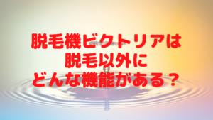 脱毛機ビクトリアは脱毛以外にどんな機能がある？