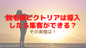 脱毛機ビクトリアは導入したら集客ができる？その実態は！