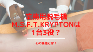 業務用脱毛機M.S.F.T.Kryptonは1台3役？その機能とは！