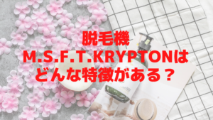 脱毛機M.S.F.T.Kryptonはどんな特徴がある？