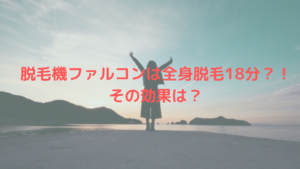 脱毛機ファルコンは全身脱毛18分？！その効果は？