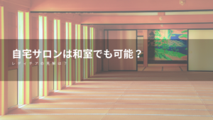 自宅サロンは和室でも可能？コンセプトの作り方と注意点をご紹介！
