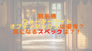 脱毛機ウォーターライトオプティマックスは優秀？気になるスペックは？！