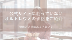 公式サイトに載っていないオルトレウノの価格をご紹介！費用対効果はある？ない？