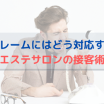 悪質クレームにはどう対応すべき？エステサロンの接客術