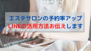 エステサロンの予約率アップさせよう！LINEの活用方法お伝えします。
