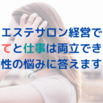 エステサロン経営で子育てと仕事は両立できるの？女性の悩みに答えます！