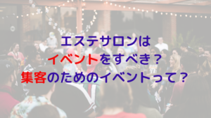 エステサロンはイベントをすべき？集客のためのイベントってどんなの？