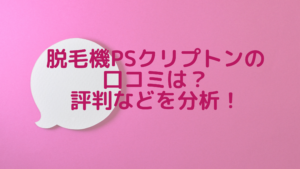 脱毛機PSクリプトン口コミは？評判などを分析！