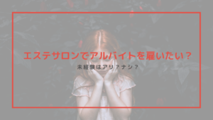 エステサロンでアルバイトを雇いたい？未経験はアリ？ナシ？