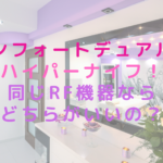 コンフォートデュアルとハイパーナイフ!同じRF機器ならどちらがいいの?