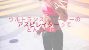 ウルトランスフォーマーのアスピレイターってどんな機能？
