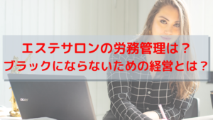 エステサロンの労務管理は？ブラックにならないための経営とは？