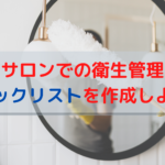 エステサロンでの衛生管理方法！チェックリストを作成しよう！
