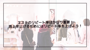 エステのリピート率はかなり重要！売上を上げるためにはリピート率を上げよう！