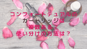 コンフォートデュアルのカートリッジは複数ある？使い分けの方法は？