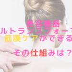 美容機器ウルトランスフォーマーは筋膜ケアができる？その仕組みは？
