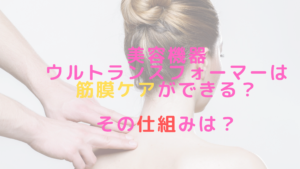 美容機器ウルトランスフォーマーは筋膜ケアができる？その仕組みは？