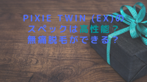 pixie twin (EX)のスペックは高性能？無痛脱毛ができる？