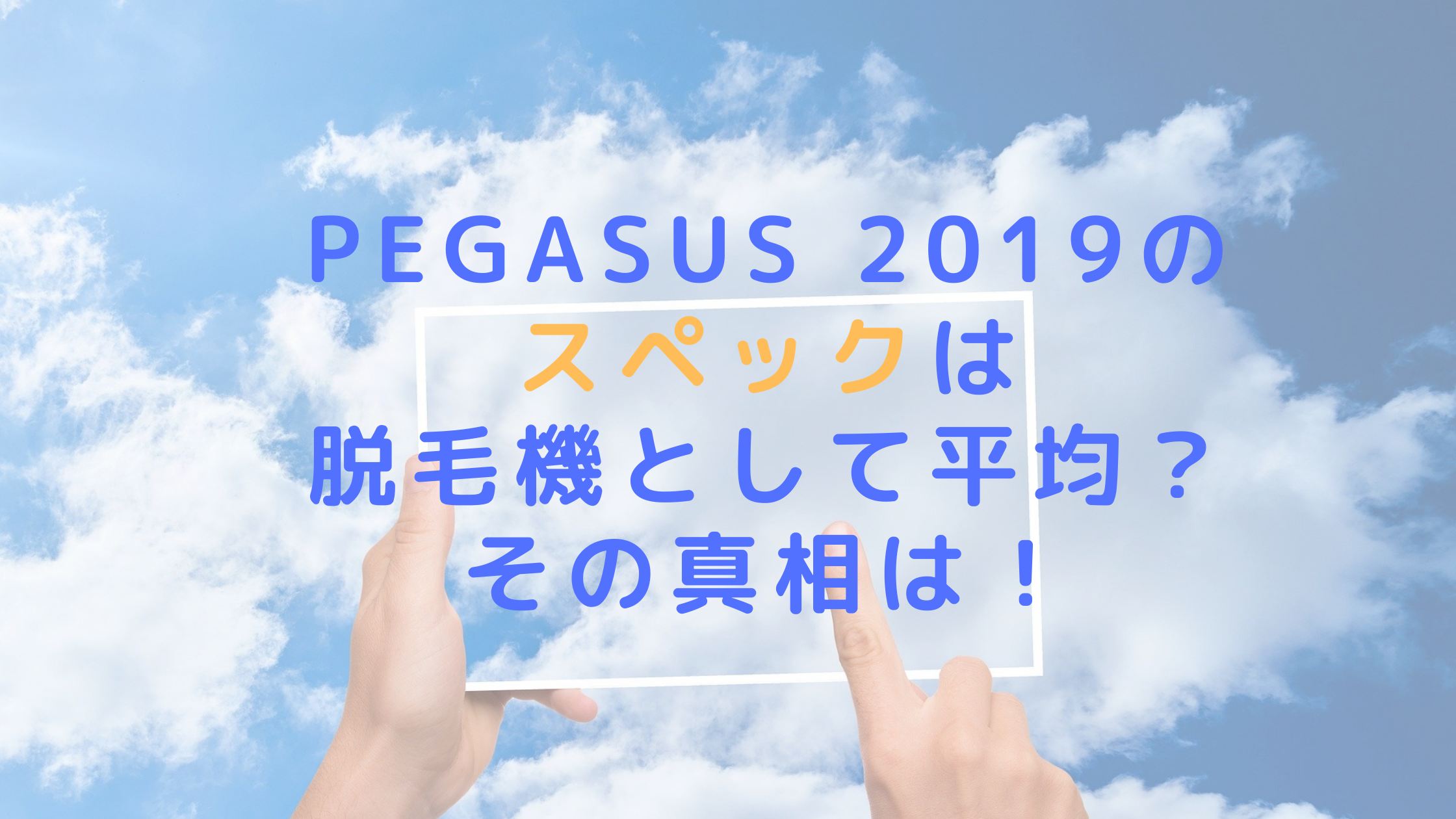 PEGASUS 2019のスペックは脱毛機として平均？その真相は！
