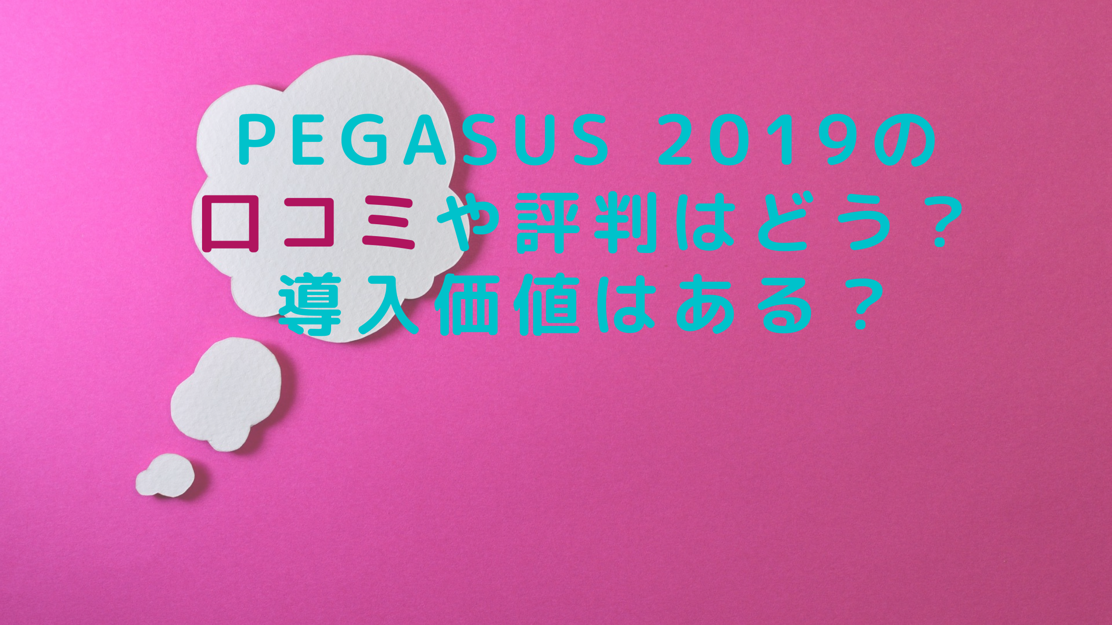 PEGASUS 2019の口コミや評判はどう？導入価値はある？