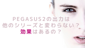 PEGASUS2の出力は他のシリーズと変わらない？効果はあるの？