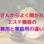 お客さんからよく聞かれる？エステ機器の業務用と家庭用の違い！