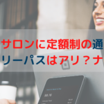 エステサロンに定額制の通い放題やフリーパスはアリ？ナシ？
